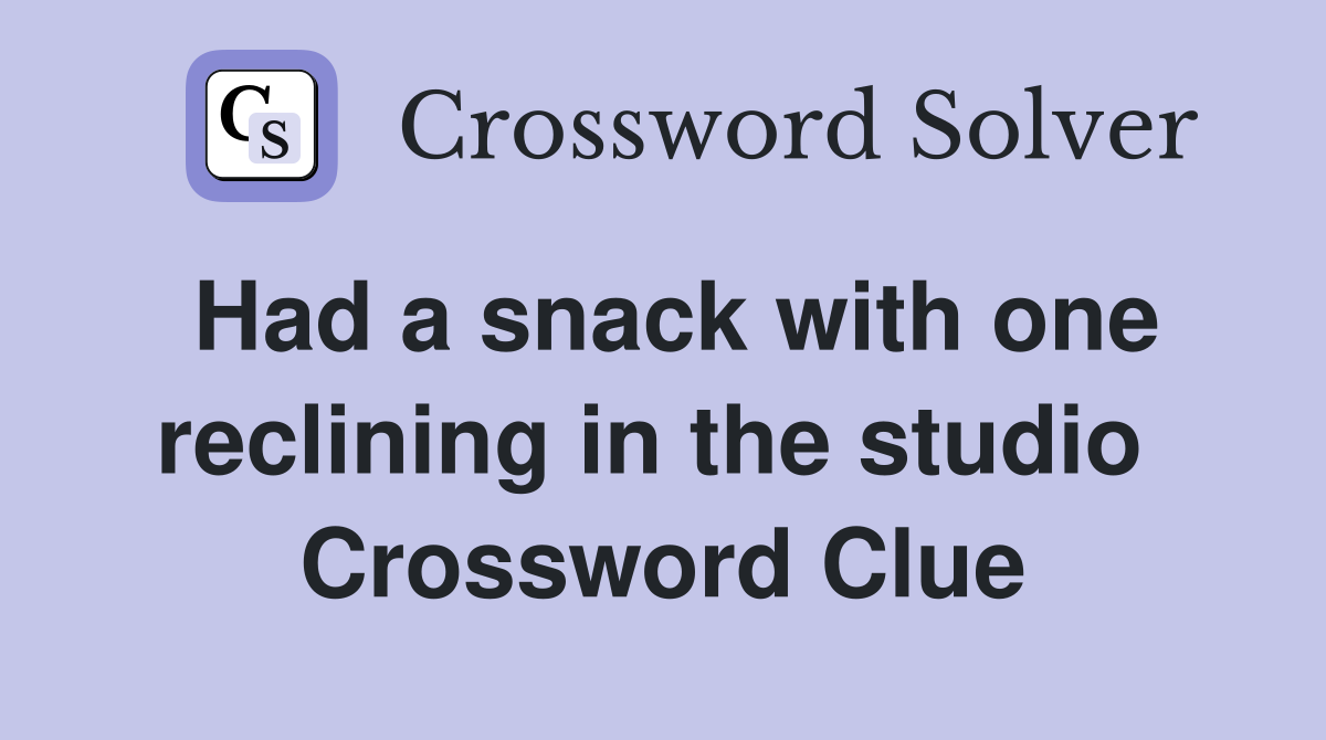 Had a snack with one reclining in the studio  Crossword Clue