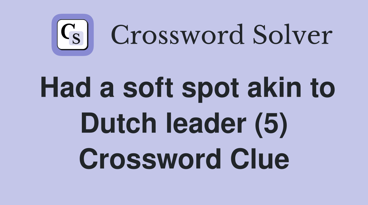Had a soft spot akin to Dutch leader (5) Crossword Clue