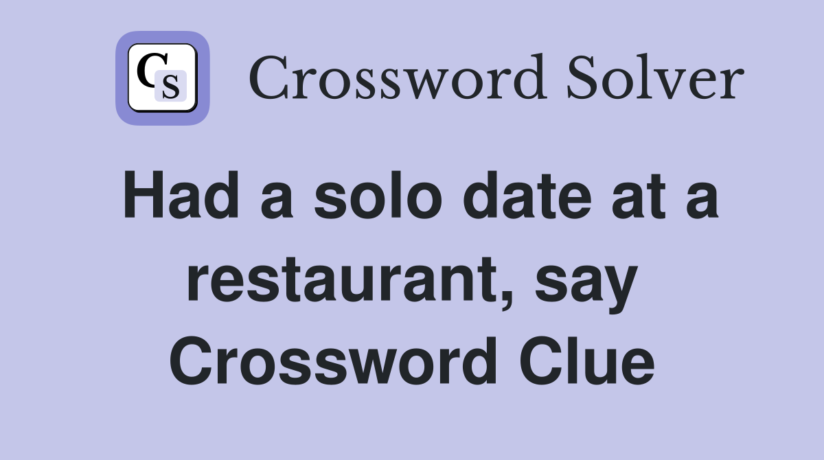 Had a solo date at a restaurant, say Crossword Clue