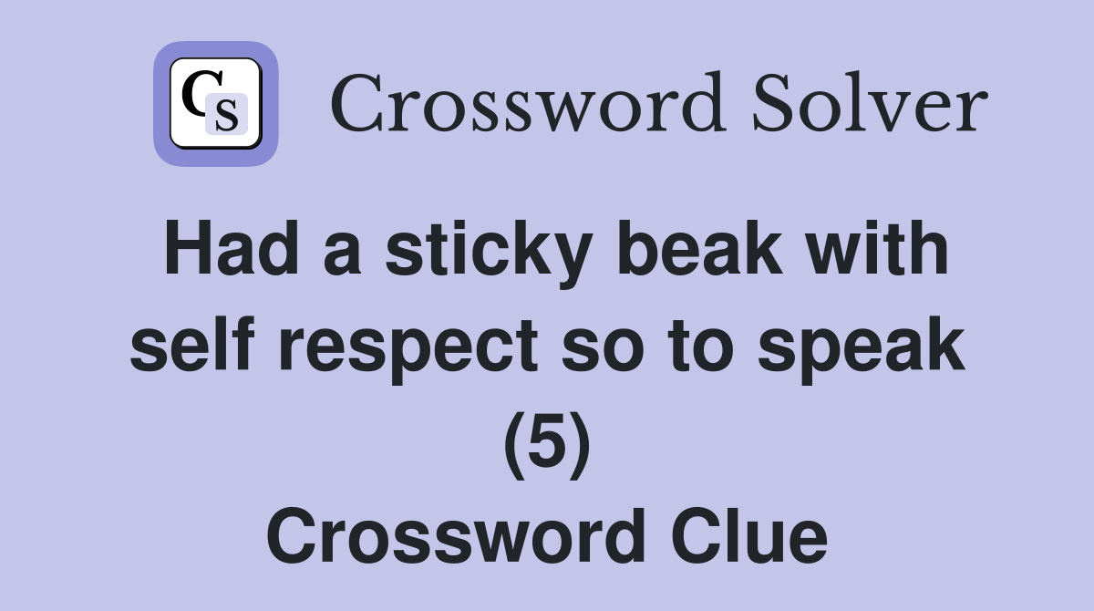 Had a sticky beak with self respect so to speak (5) Crossword Clue