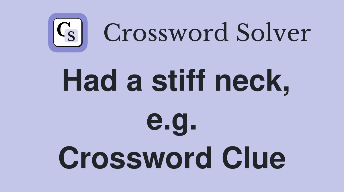 Had a stiff neck, e.g. Crossword Clue