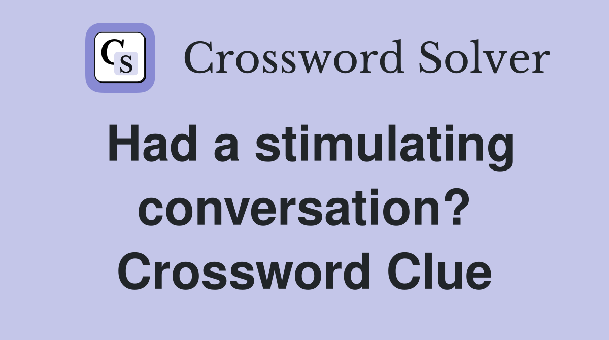 Had a stimulating conversation? Crossword Clue