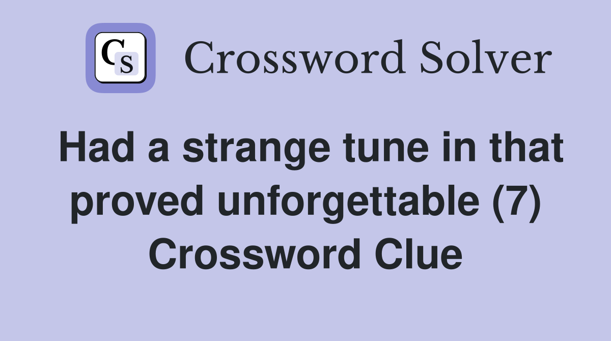 Had a strange tune in that proved unforgettable (7) Crossword Clue