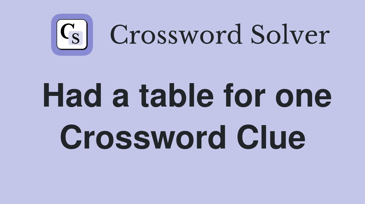Had a table for one Crossword Clue