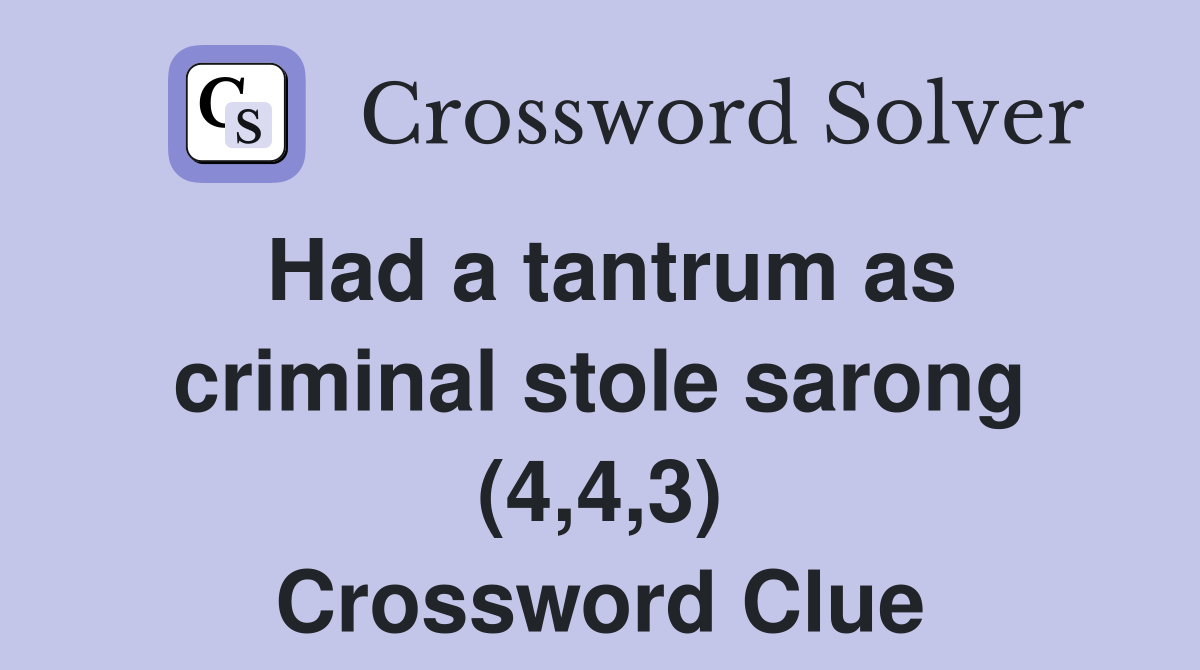 Had a tantrum as criminal stole sarong (4,4,3) Crossword Clue