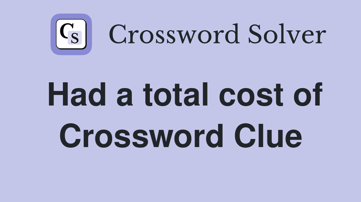 Had a total cost of Crossword Clue