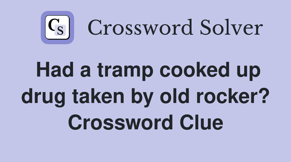 Had a tramp cooked up drug taken by old rocker? Crossword Clue