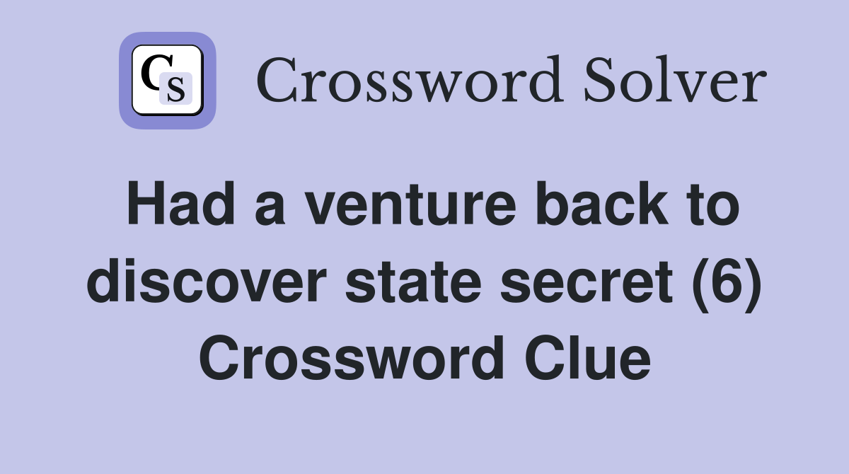 Had a venture back to discover state secret (6) Crossword Clue