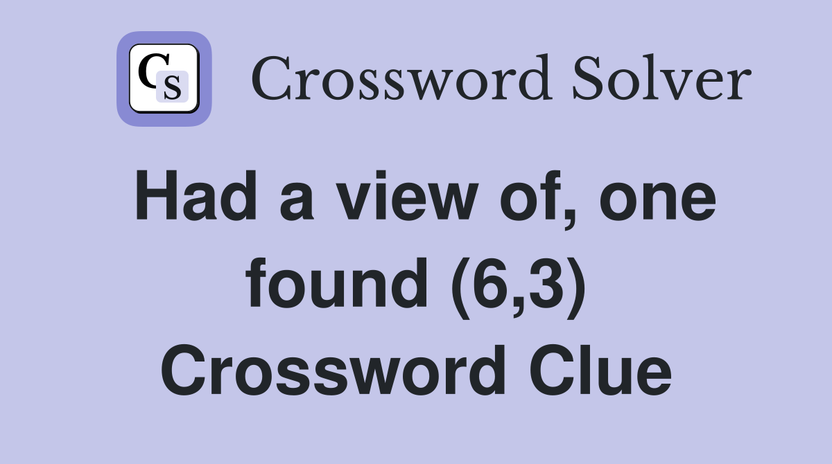 Had a view of, one found (6,3) Crossword Clue