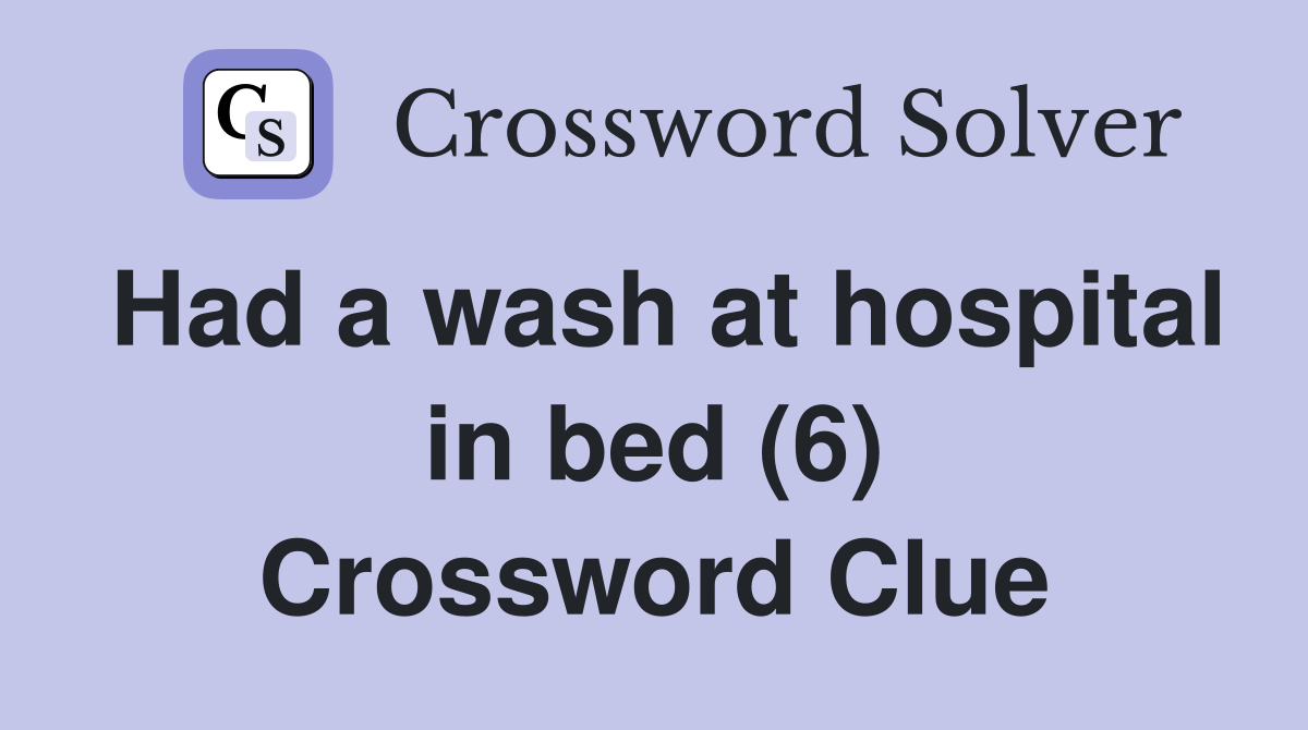 Had a wash at hospital in bed (6) Crossword Clue