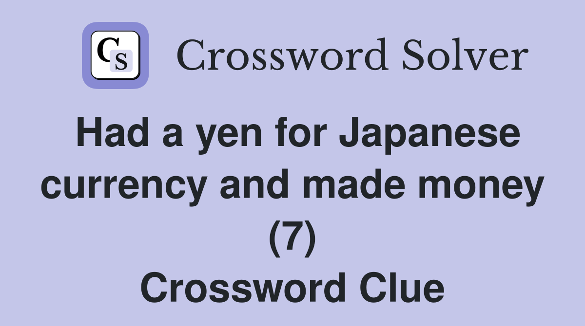 Had a yen for Japanese currency and made money (7) Crossword Clue