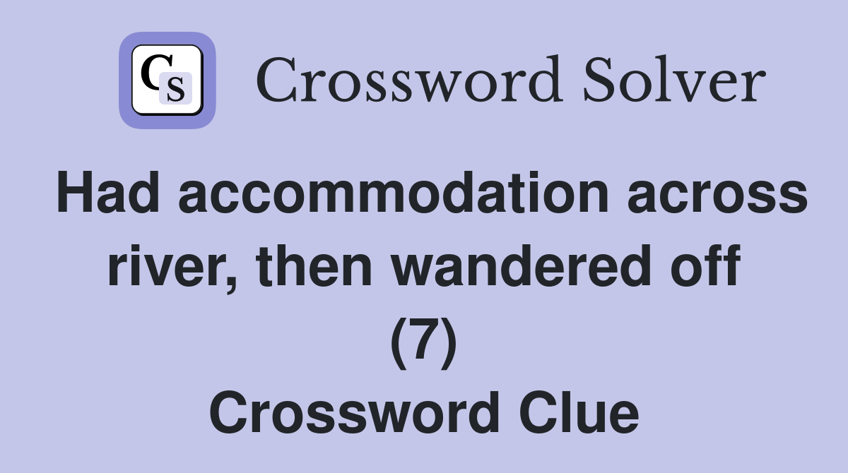 Had accommodation across river, then wandered off (7) Crossword Clue