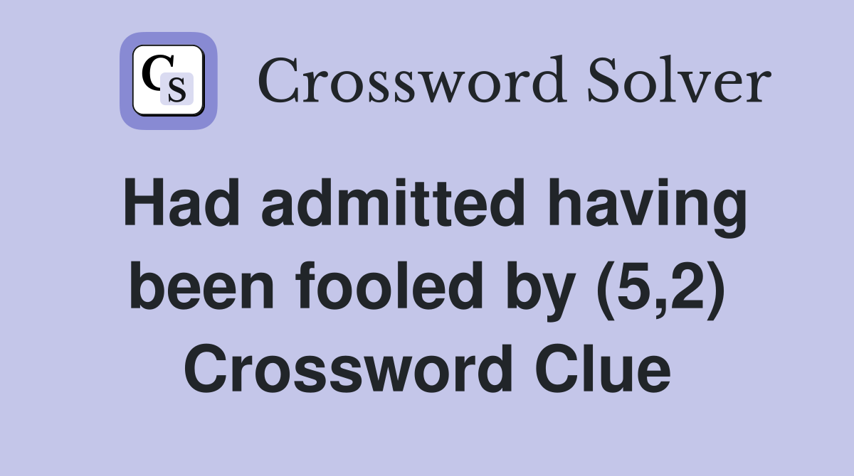 Had admitted having been fooled by (5,2) Crossword Clue