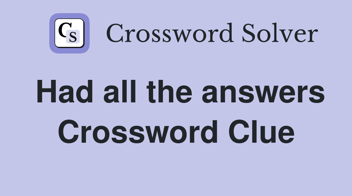 Had all the answers Crossword Clue