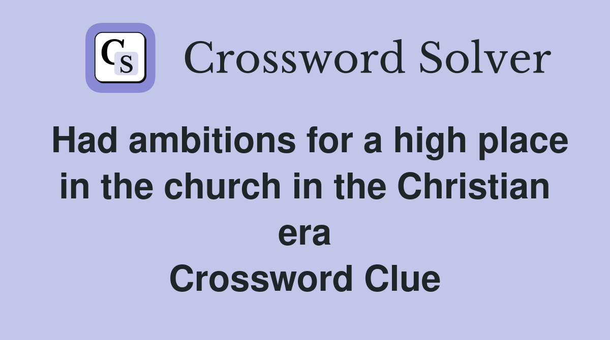 Had ambitions for a high place in the church in the Christian era Crossword Clue