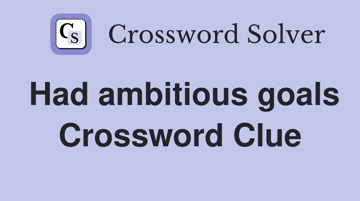 Had ambitious goals Crossword Clue