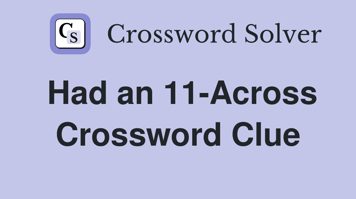 Had an 11-Across Crossword Clue