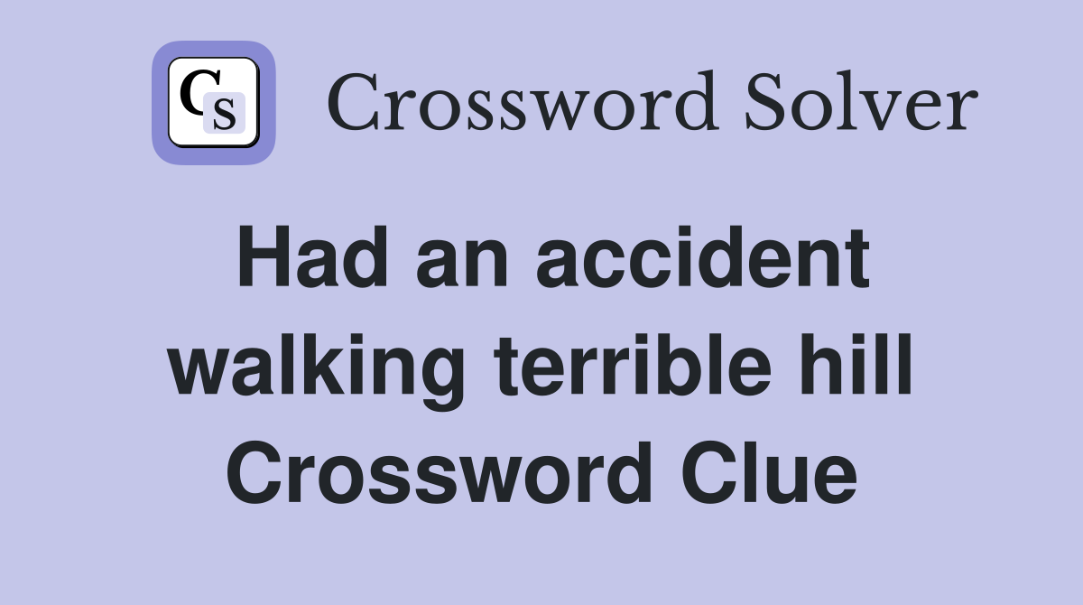 Had an accident walking terrible hill Crossword Clue
