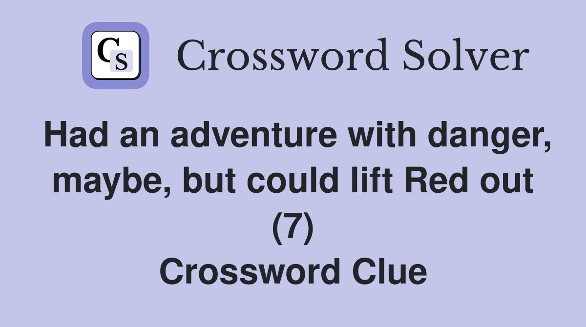 Had an adventure with danger, maybe, but could lift Red out (7) Crossword Clue
