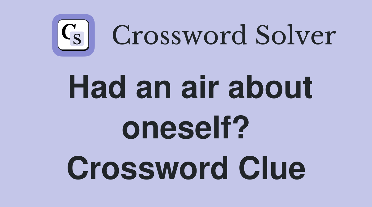 Had an air about oneself? Crossword Clue