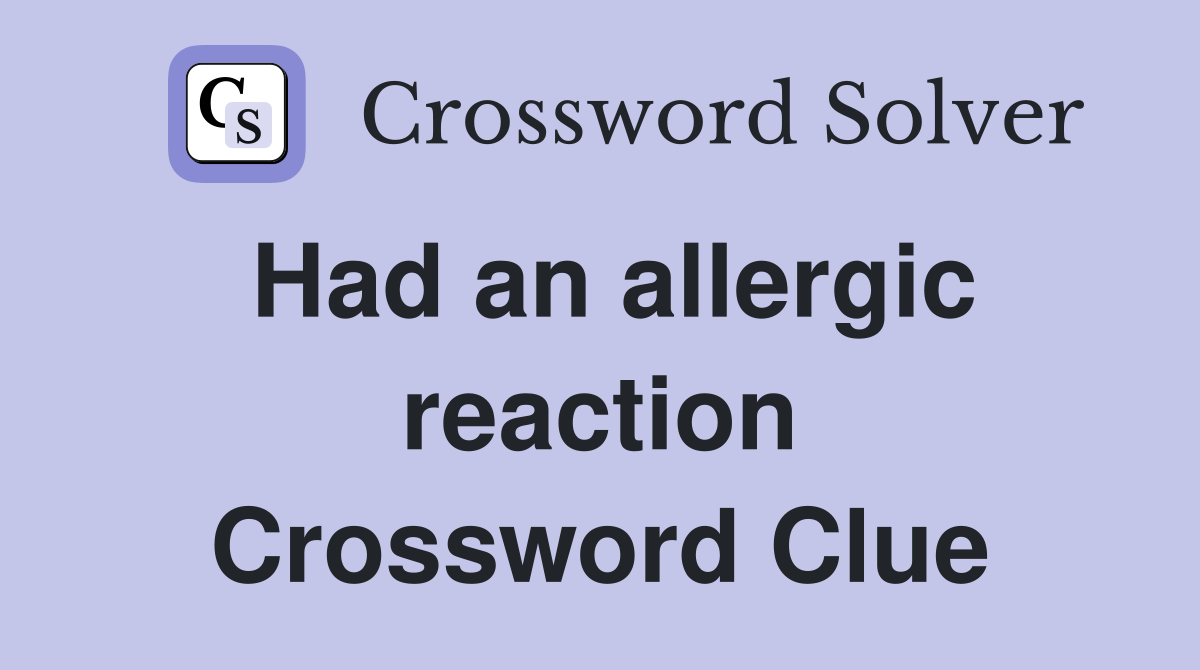 Had an allergic reaction Crossword Clue