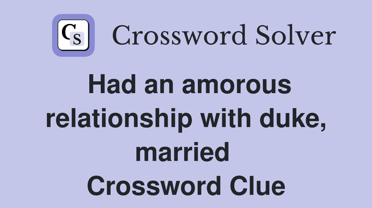 Had an amorous relationship with duke, married  Crossword Clue