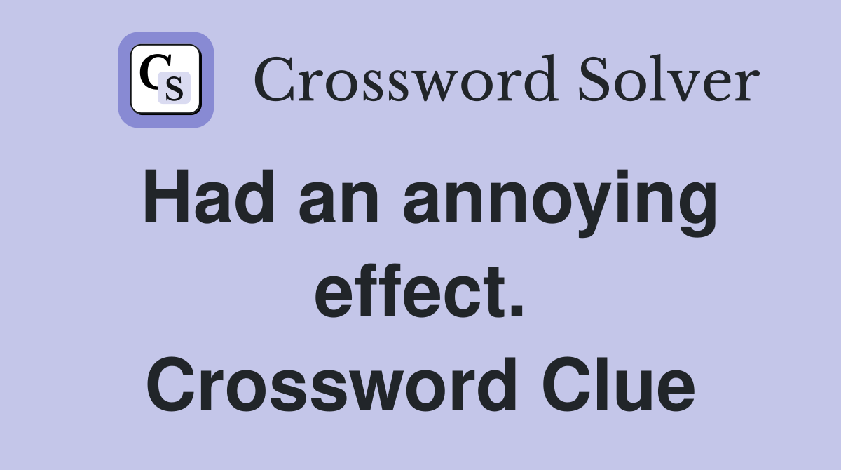 Had an annoying effect. Crossword Clue