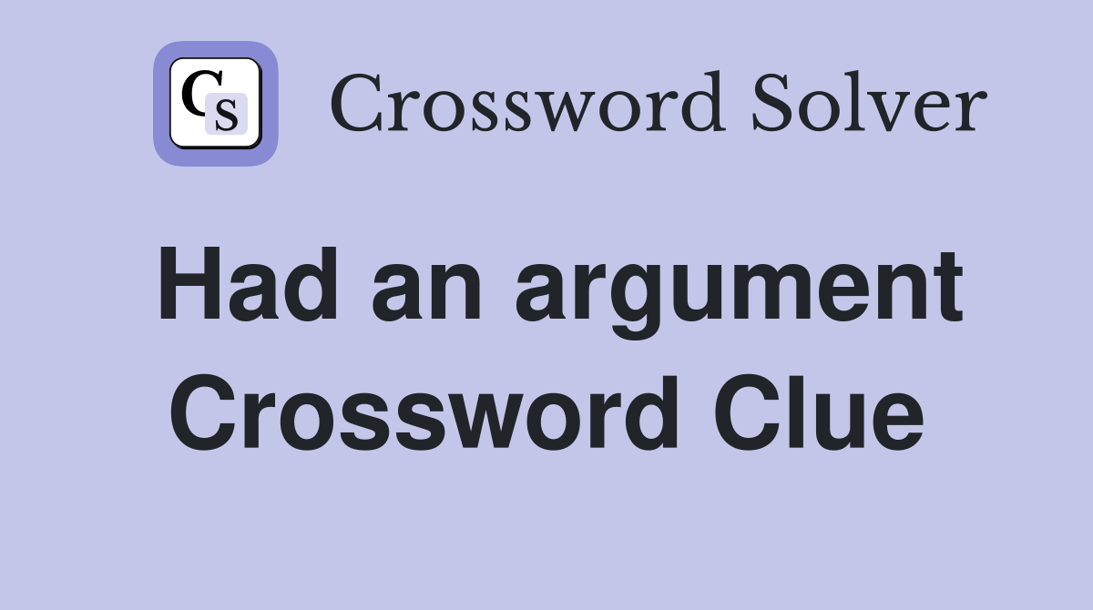 Had an argument Crossword Clue