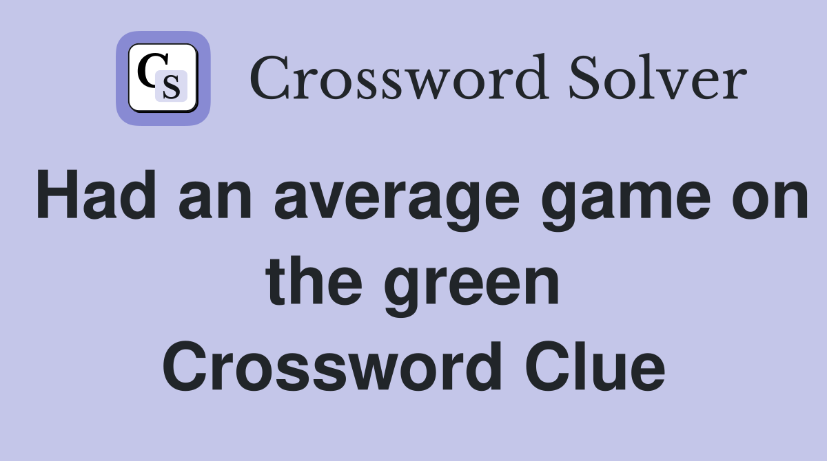 Had an average game on the green Crossword Clue