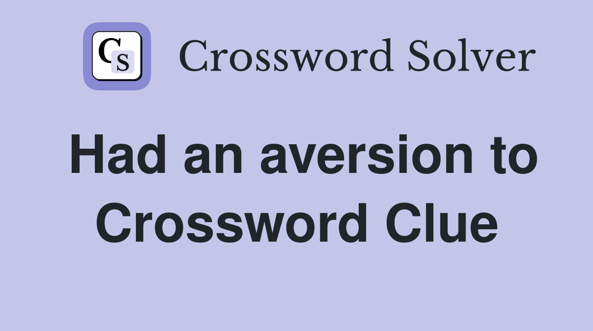 Had an aversion to Crossword Clue