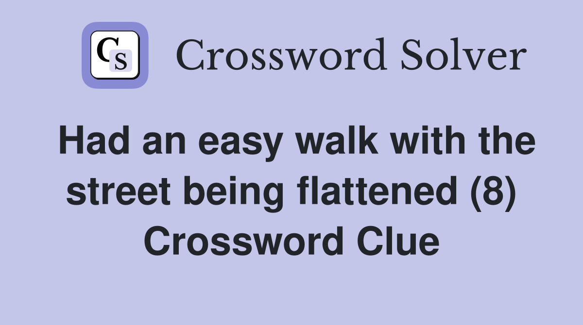 Had an easy walk with the street being flattened (8) Crossword Clue