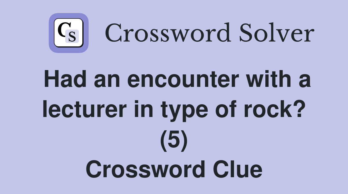 Had an encounter with a lecturer in type of rock? (5) Crossword Clue