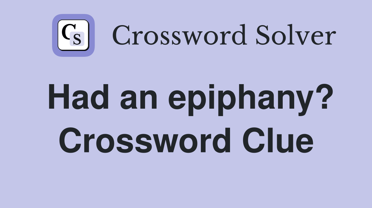 Had an epiphany? Crossword Clue