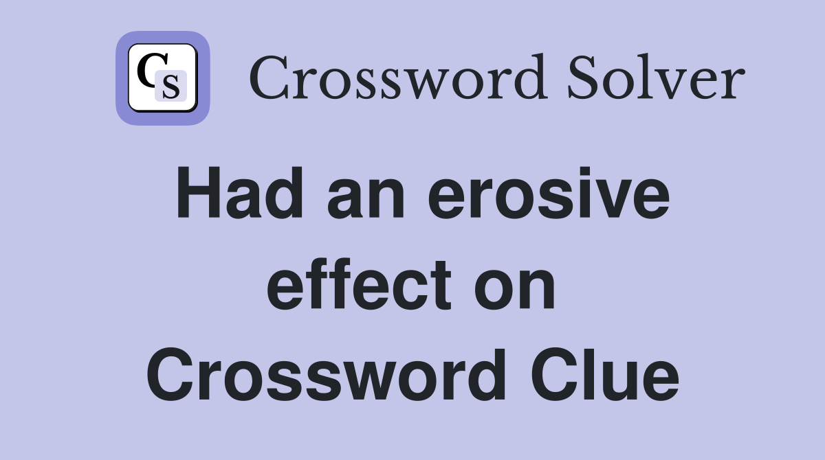 Had an erosive effect on Crossword Clue