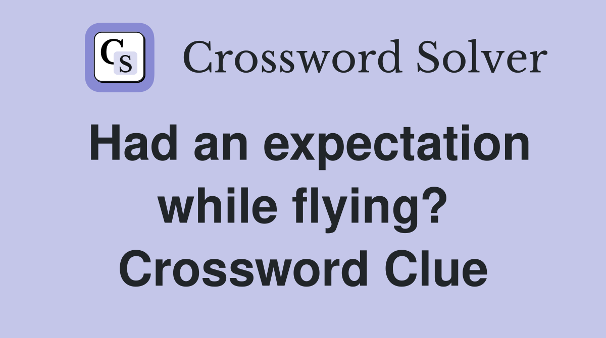 Had an expectation while flying? Crossword Clue