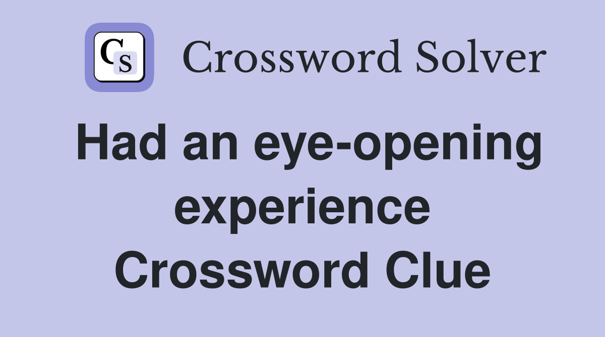 Had an eye-opening experience Crossword Clue
