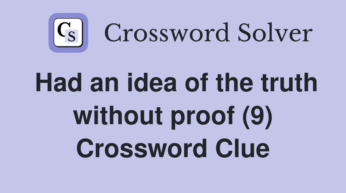 Had an idea of the truth without proof (9) Crossword Clue