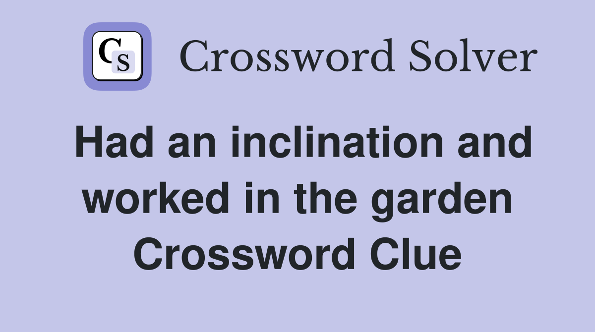Had an inclination and worked in the garden Crossword Clue