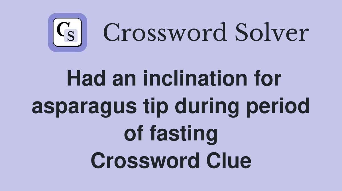 Had an inclination for asparagus tip during period of fasting Crossword Clue