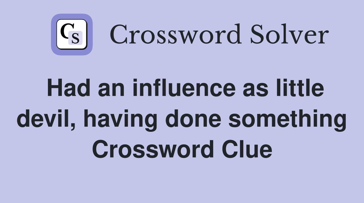 Had an influence as little devil, having done something Crossword Clue