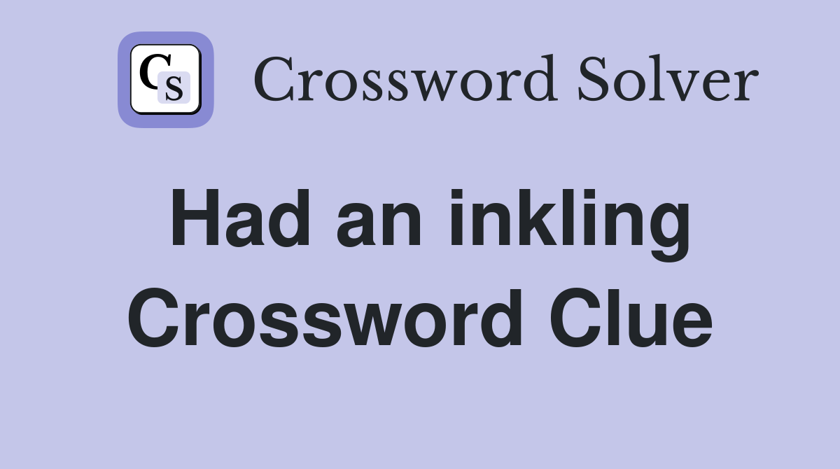 Had an inkling Crossword Clue