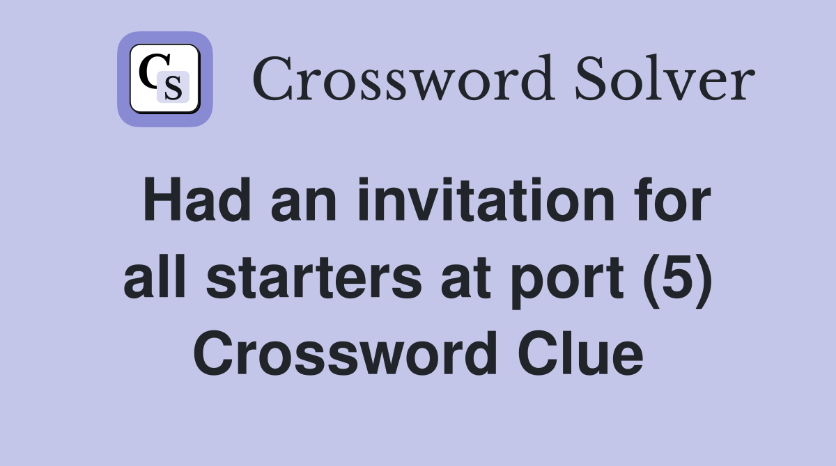 Had an invitation for all starters at port (5) Crossword Clue