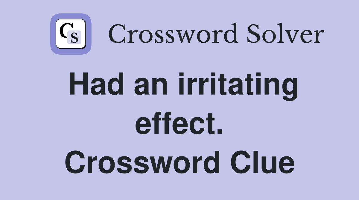 Had an irritating effect. Crossword Clue
