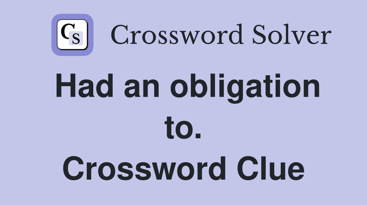 Had an obligation to. Crossword Clue
