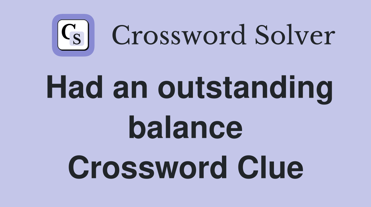 Had an outstanding balance Crossword Clue