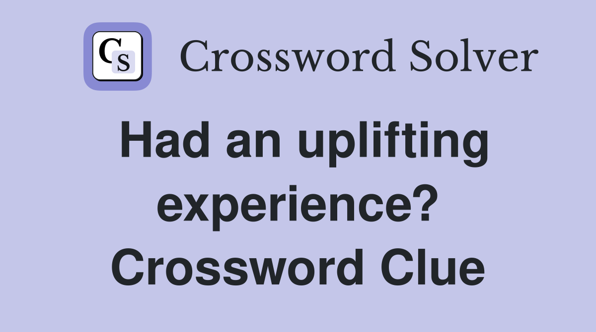 Had an uplifting experience? Crossword Clue