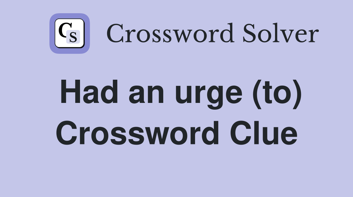 Had an urge (to) Crossword Clue