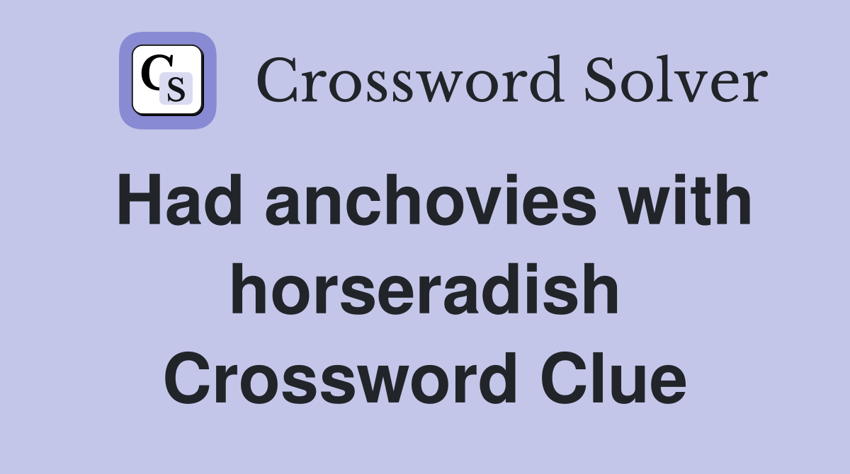 Had anchovies with horseradish Crossword Clue
