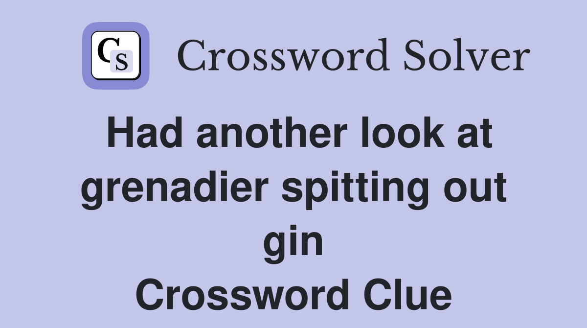 Had another look at grenadier spitting out gin Crossword Clue