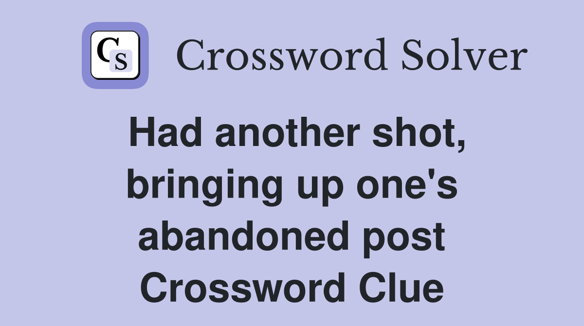 Had another shot, bringing up one's abandoned post Crossword Clue